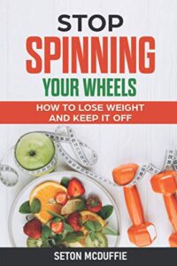 stop spinning your wheels: how to lose weight and keep it off