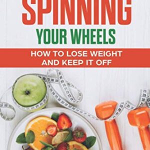 Stop Spinning Your Wheels: How to Lose Weight and keep it off