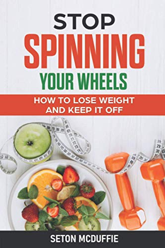 Stop Spinning Your Wheels: How to Lose Weight and keep it off