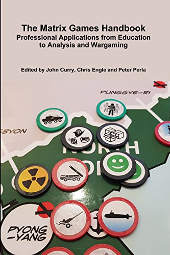 The Matrix Games Handbook: Professional Applications from Education to Analysis and Wargaming (History of Wargaming Project: Professional Wargaming Book 15)