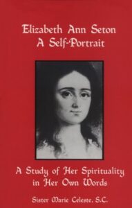 elizabeth ann seton: a self portrait (1774-1821) a study of her spirituality in her own words