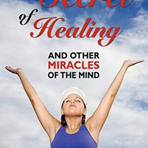 The Secret of Healing and Other Miracles of the Mind