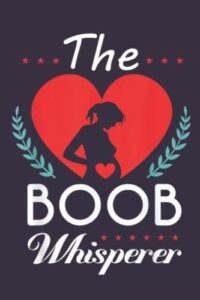 the boob whisperer notebook: – 6 x 9 inches with 110 pages
