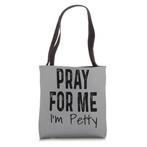 Pray For Me I'm Petty Funny Sarcastic Sarcasm Humor Saying Tote Bag