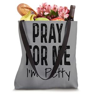 Pray For Me I'm Petty Funny Sarcastic Sarcasm Humor Saying Tote Bag