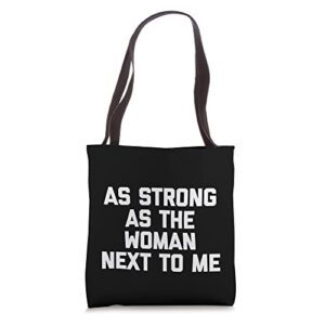 as strong as the woman next to me t-shirt funny feminist tote bag