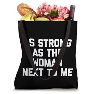 As Strong As The Woman Next To Me T-Shirt funny feminist Tote Bag