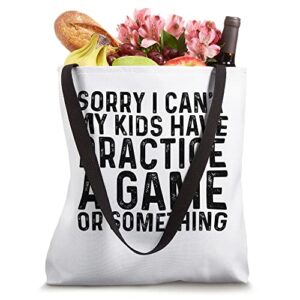 Sorry I Can't My Kids Have Practice A Game Or Something . Tote Bag