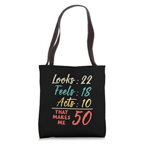 looks 22, feels 18, acts 10, that makes me 50 tote bag