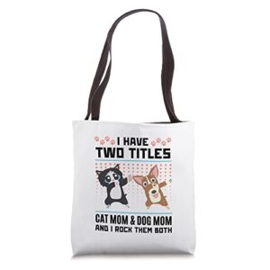i have two titles cat mom and dog mom and i rock them both tote bag