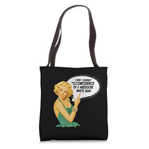 carry yourself with the confidence of a mediocre white man tote bag