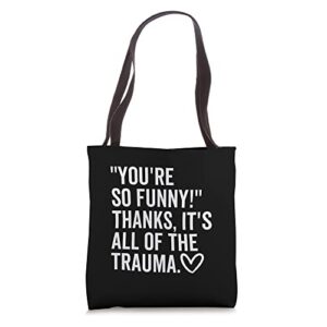 you’re so funny thanks it’s all of the trauma quote saying tote bag