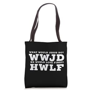 what would jesus do? he would love first! – wwjd hwlf tote bag