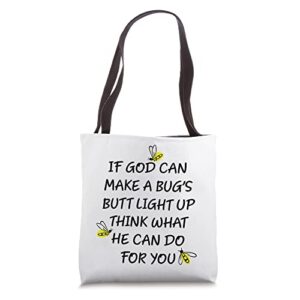 if god can make a bug’s butt light up what god can do tote bag