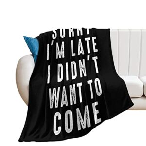 Sorry I'm Late I Didn't Want to Come Flannel Fleece Throw Blanket Soft Warm Lightweight Fuzzy Plush Blankets for Bed Couch Sofa 50"x60"