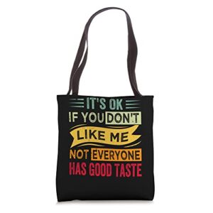 it’s ok if you don’t like me not everyone has good taste tote bag