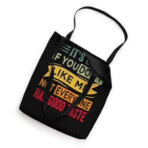 It's Ok If You Don't Like Me Not Everyone Has Good Taste Tote Bag