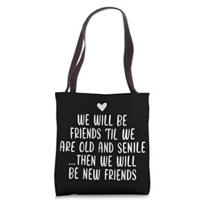 we ll be friends until we are old and senile cute friendship tote bag