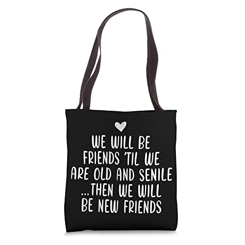 We Ll Be Friends until We Are Old and Senile Cute Friendship Tote Bag