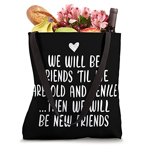 We Ll Be Friends until We Are Old and Senile Cute Friendship Tote Bag