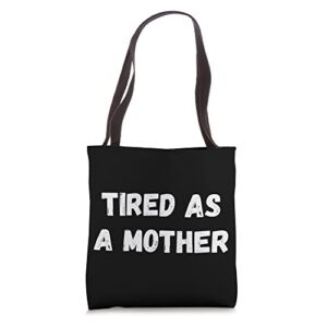 exhausting motherhood tired as a mother tote bag