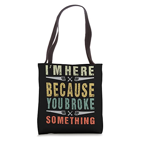 Mechanic Funny Saying I'm Here Because You Broke Something Tote Bag