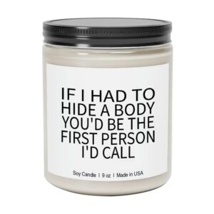 funny candles gift for women and men – if i had to hide a body you’d be the first person i’d call – 9oz soy candle – funny gifts for friends – funny candles gift – gag gifts – birthday gift candle