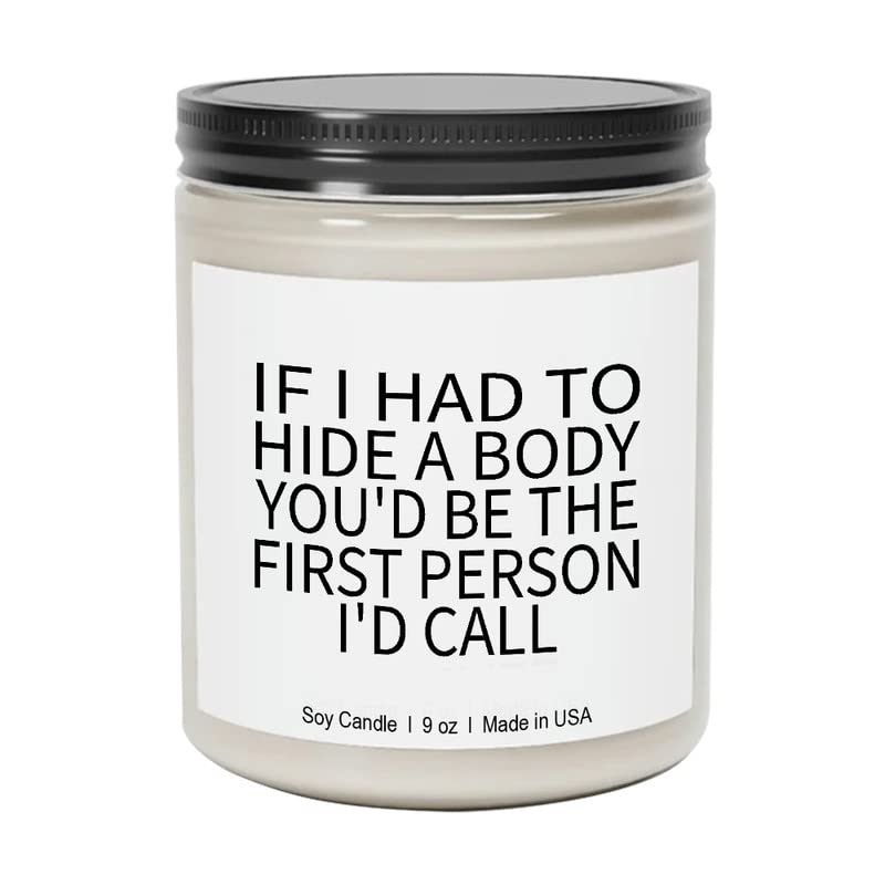 Funny Candles Gift for Women and Men - If I had to Hide a Body You'd be The First Person I'd Call - 9oz Soy Candle - Funny Gifts for Friends - Funny Candles Gift - Gag Gifts - Birthday Gift Candle