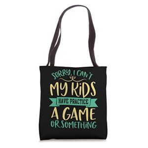 sorry i can’t my kids have practice a game or something tee tote bag