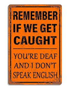 funny garage sign humor man cave bar art decorations, remember if we get caught you’re deaf and i don’t speak english, vintage metal tin signs home kitchen office wall decor 8×12 inch