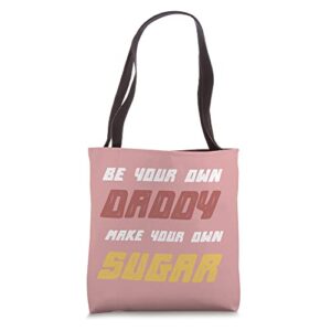 be your own daddy, make your own sugar | funny sarcastic tote bag