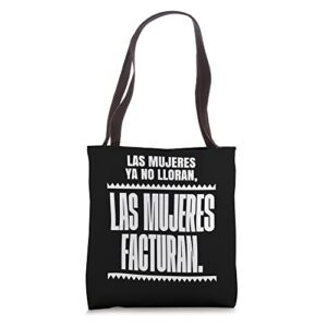 las mujeres ya no lloran, las mujeres facturan tote bag