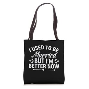 i used to be married but im better now, finally divorced tote bag