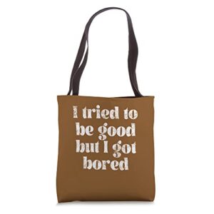 i tried to be good but i got bored, by yoraytees tote bag