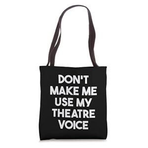 don’t make me use my theatre voice – funny stage actor tote bag