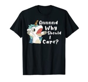 and why should i care? funny sarcastic unicorn t-shirt