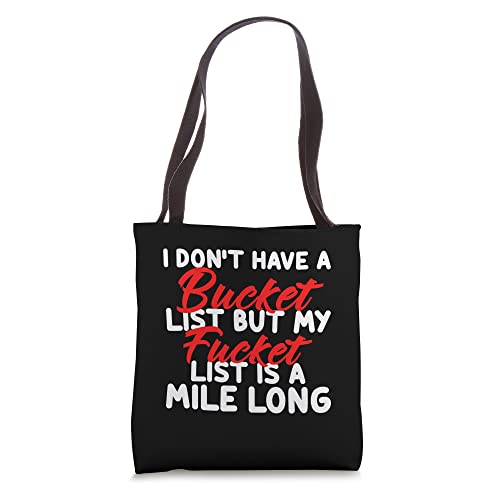 I don't have a bucket list but my fucket list is a mile long Tote Bag