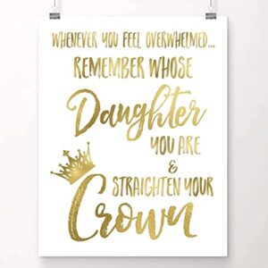 Room Decor for Teen Girls | Whenever You Feel Overwhelmed.Remember Whose Daughter You Are & Straighten Your Crown | Teen Girl Room Decor | Bedroom Decor for Teen Girls-8x10 UNFRAMED Gold Foil Poster