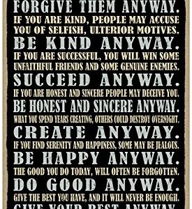 SJT ENTERPRISES, INC. Forgive Them Anyway. Be Kind Anyway. Succeed Anyway. Be Honest and Sincere Anyway. It was Never Between You and Them Anyway. Mother Teresa 10" x 16" Wood Sign Plaque (SJT28338)