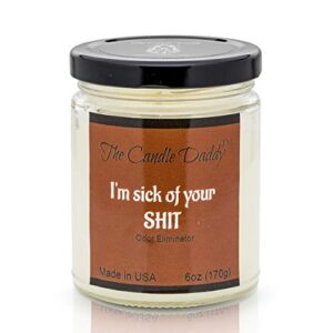 the candle daddy i’m sick of your shit candle funny bathroom candle -fresh scent odor or smoke eliminating- 6 ounce – 40 hour burn time – poured in small batches in usa