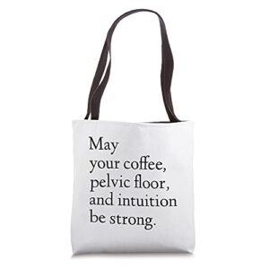 ‘may your coffee, pelvic floor, & intuition be strong’ doula tote bag