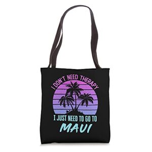 i don’t need therapy i just need to go to maui hawaii tote bag