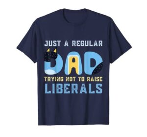 regular dad trying not to raise liberals man,men,dad t-shirt
