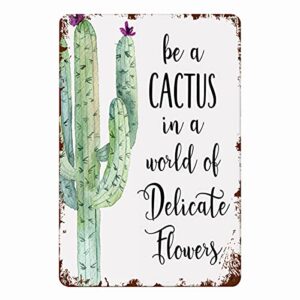 Eeypy Be a Cactus in a World of Delicate Flowers Sign Cactus Decor Cactus Wall Art Inspirational Wall Art Cactus Sign Cacti Tin Signs for Kitchen 8x12 Inch