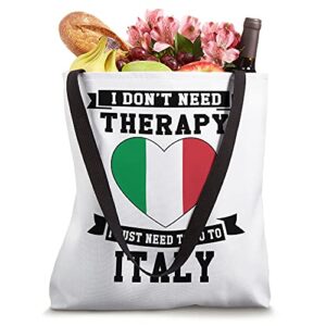 I Don't Need Therapy I Just Need To Go To Italy Tote Bag