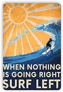 vintage art metal tin signs-when nothing goes right surf left decor suitable for bars, cafes, home walls, decorative art appreciation,vintage home decor 8 x 12 inch