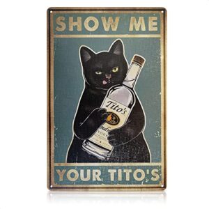 show me your titos cat sign – vintage metal signs for home decor wall poster funny signs coffee bar accessories – door plaque 8×12 wall art sign retro poster for home & kitchen decor farmhouse decor