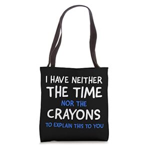 i don’t have the time or the crayons funny sarcasm quote tote bag