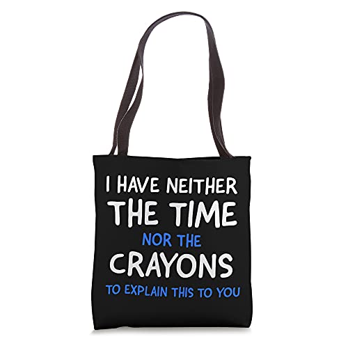 I Don't Have The Time Or The Crayons Funny Sarcasm Quote Tote Bag