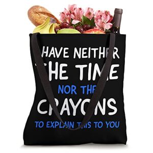 I Don't Have The Time Or The Crayons Funny Sarcasm Quote Tote Bag